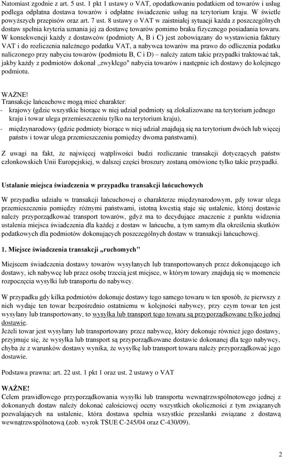 8 ustawy o VAT w zaistniałej sytuacji każda z poszczególnych dostaw spełnia kryteria uznania jej za dostawę towarów pomimo braku fizycznego posiadania towaru.