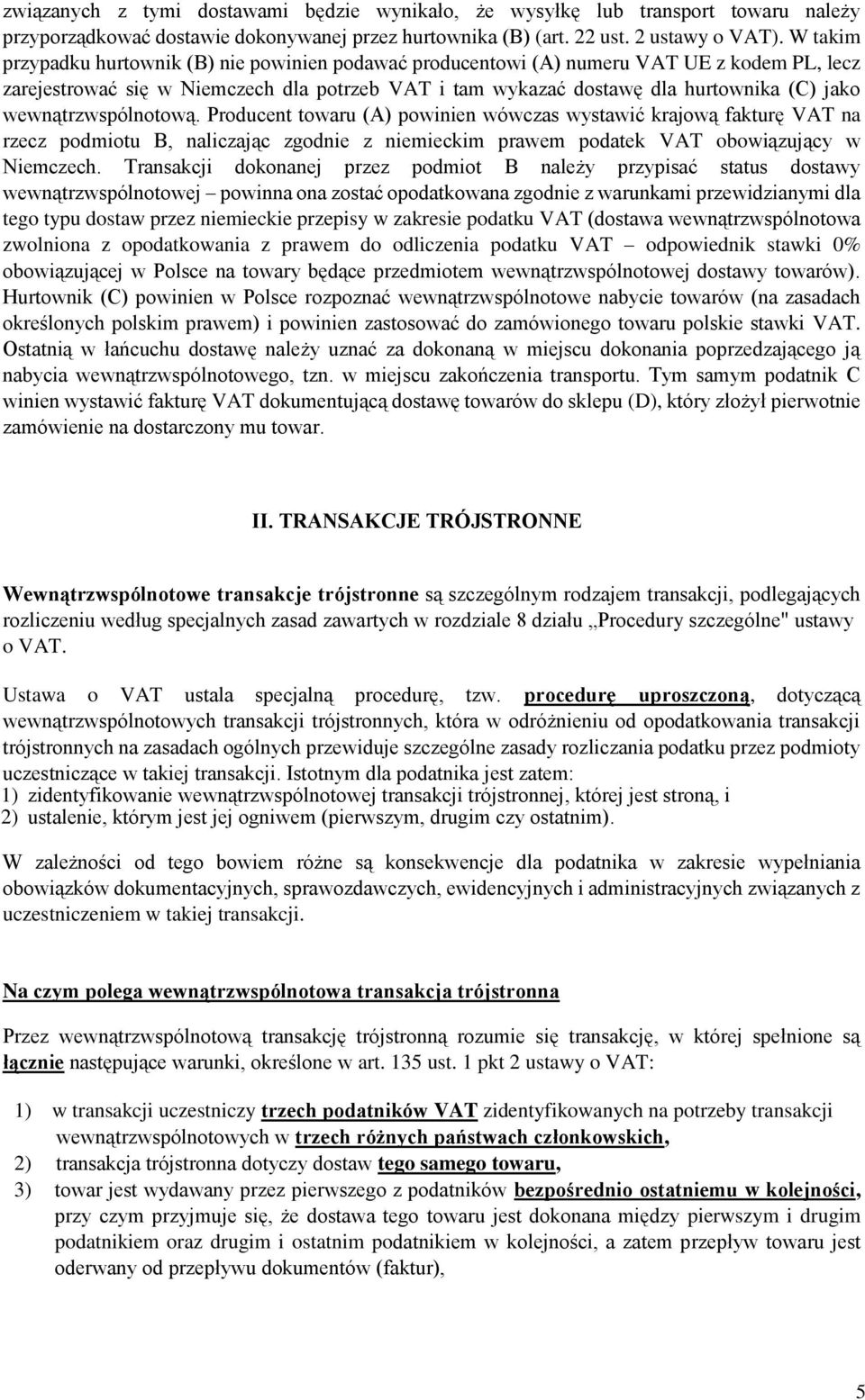 wewnątrzwspólnotową. Producent towaru (A) powinien wówczas wystawić krajową fakturę VAT na rzecz podmiotu B, naliczając zgodnie z niemieckim prawem podatek VAT obowiązujący w Niemczech.