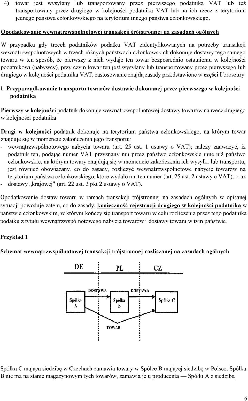 Opodatkowanie wewnątrzwspólnotowej transakcji trójstronnej na zasadach ogólnych W przypadku gdy trzech podatników podatku VAT zidentyfikowanych na potrzeby transakcji wewnątrzwspólnotowych w trzech