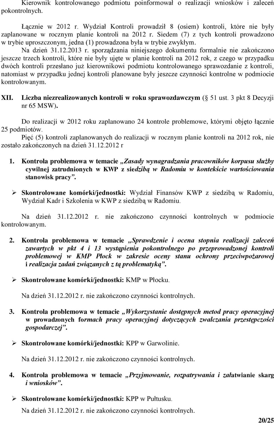 Siedem (7) z tych kontroli prowadzono w trybie uproszczonym, jedna (1) prowadzona była w trybie zwykłym. Na dzień 31.12.2013 r.