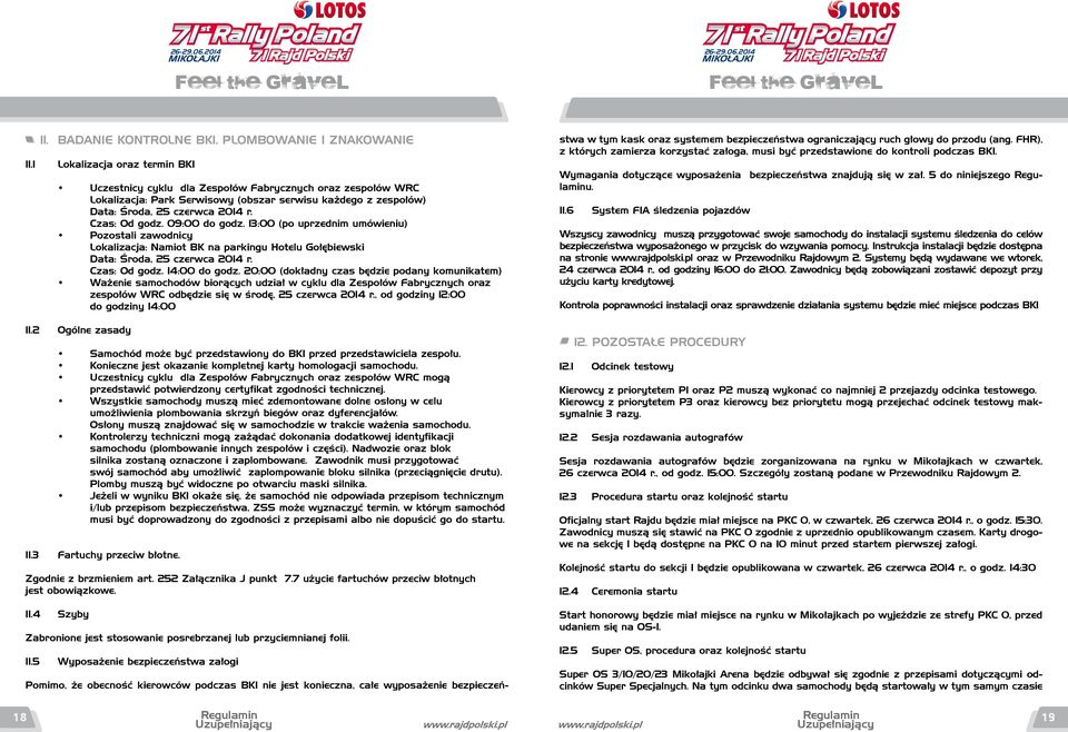 09:00 do godz. 13:00 (po uprzednim umówieniu) Pozostali zawodnicy Lokalizacja: Namiot BK na parkingu Hotelu Gołębiewski Data: Środa, 25 czerwca 2014 r. Czas: Od godz. 14:00 do godz.