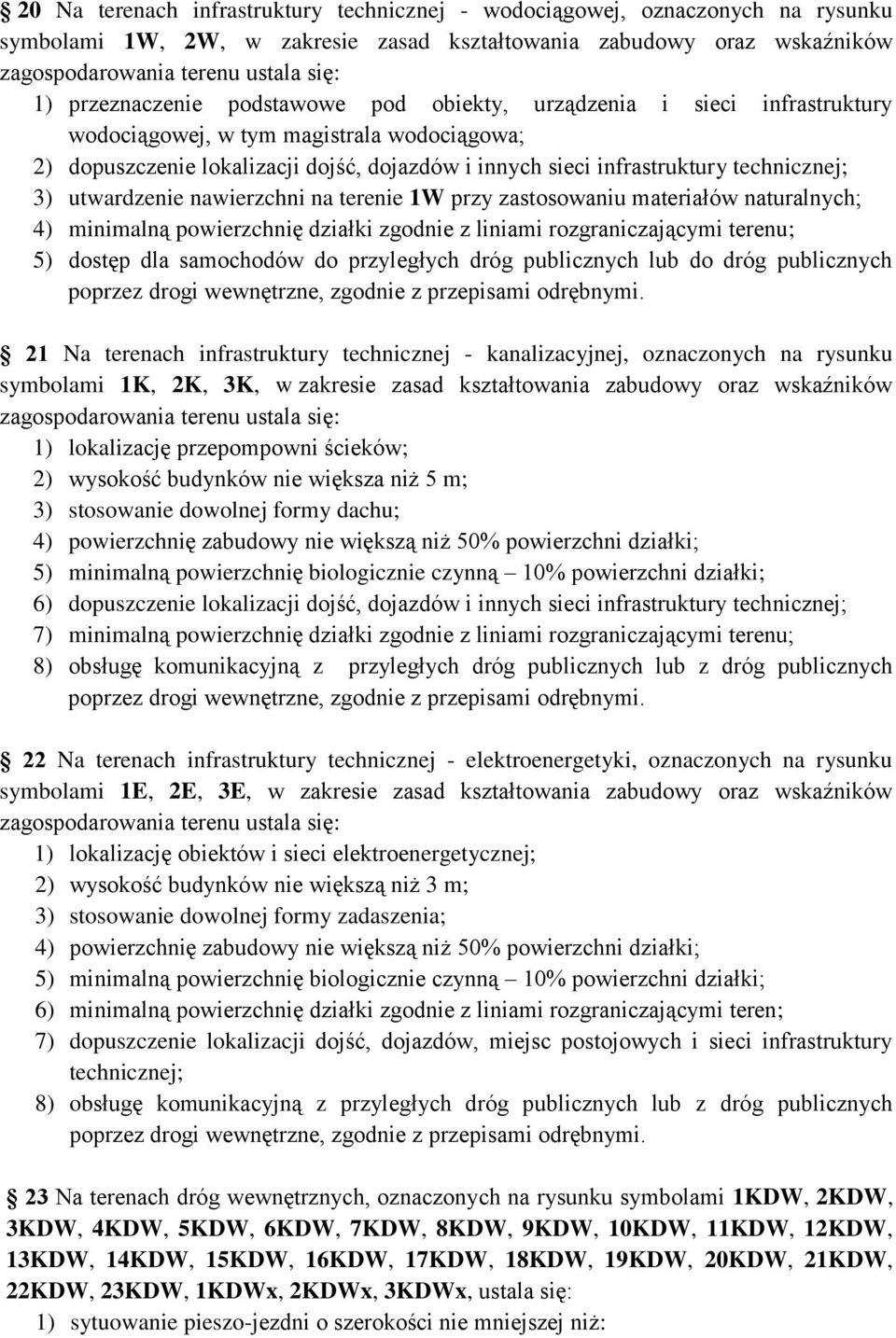 technicznej; 3) utwardzenie nawierzchni na terenie 1W przy zastosowaniu materiałów naturalnych; 4) minimalną powierzchnię działki zgodnie z liniami rozgraniczającymi terenu; 5) dostęp dla samochodów