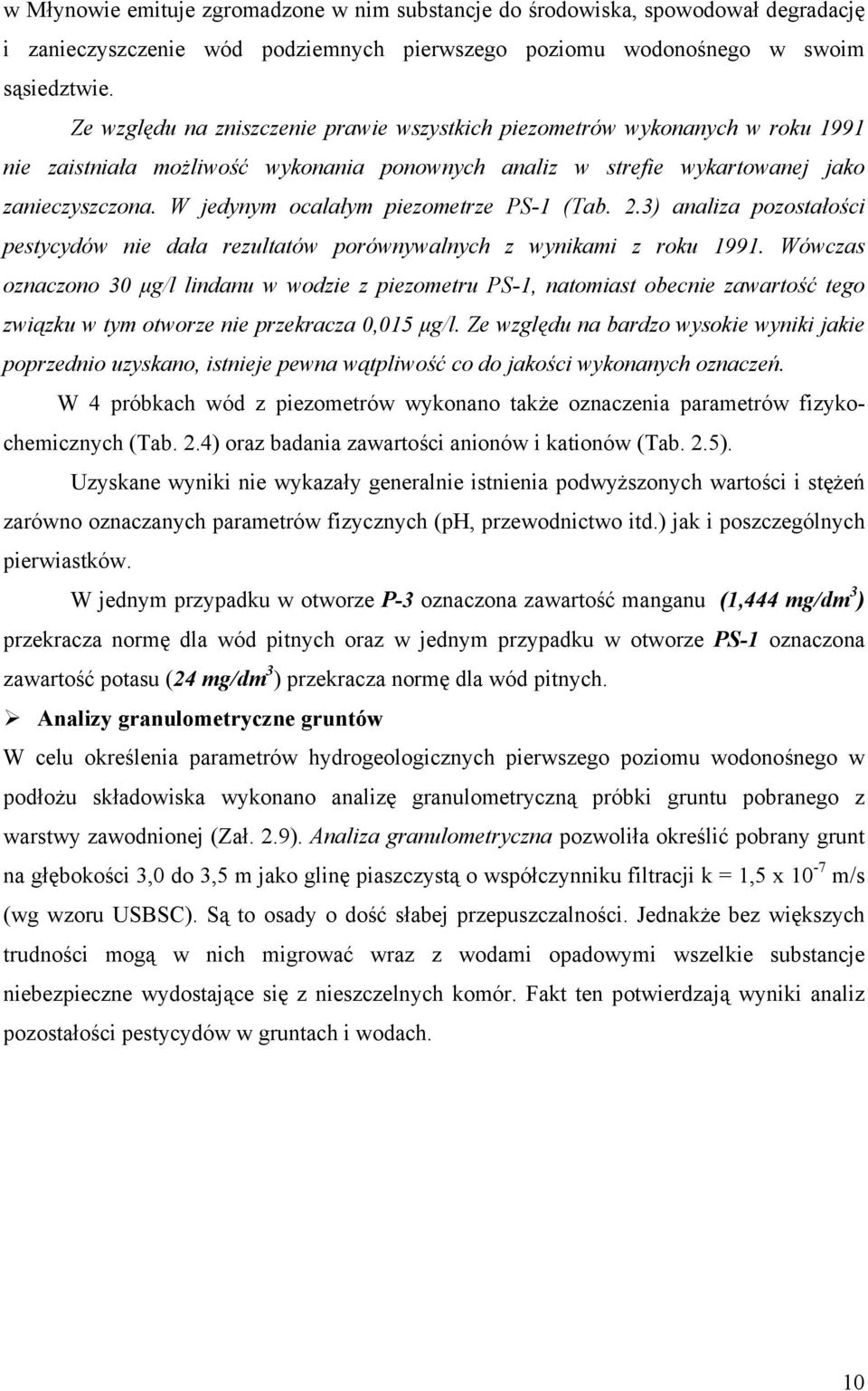 W jedynym ocalałym piezometrze PS-1 (Tab. 2.3) analiza pozostałości pestycydów nie dała rezultatów porównywalnych z wynikami z roku 1991.