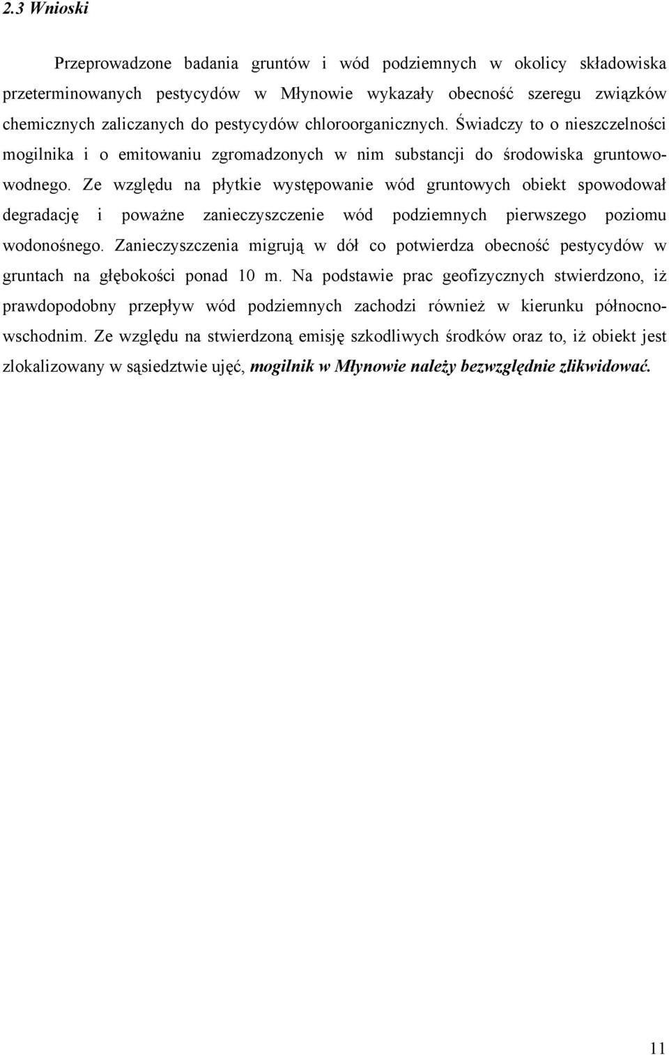 Ze względu na płytkie występowanie wód gruntowych obiekt spowodował degradację i poważne zanieczyszczenie wód podziemnych pierwszego poziomu wodonośnego.