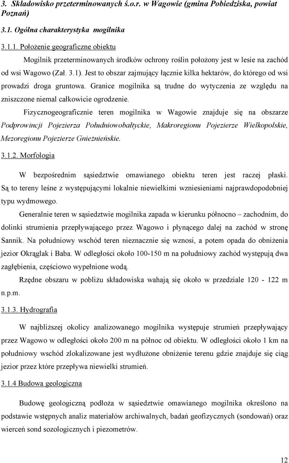 Jest to obszar zajmujący łącznie kilka hektarów, do którego od wsi prowadzi droga gruntowa. Granice mogilnika są trudne do wytyczenia ze względu na zniszczone niemal całkowicie ogrodzenie.