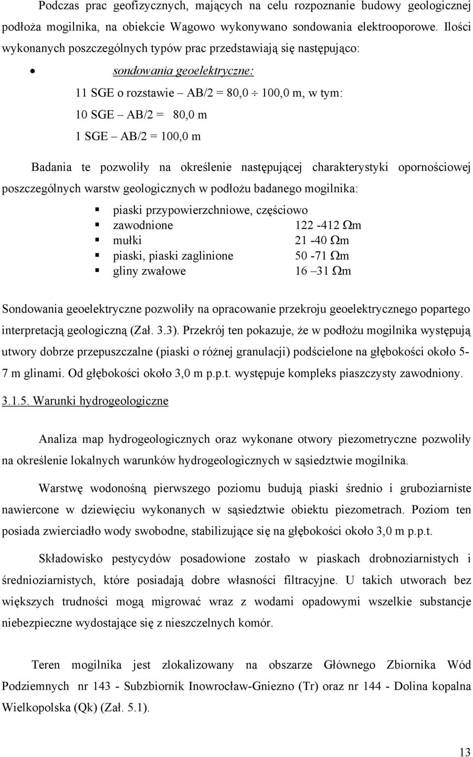 te pozwoliły na określenie następującej charakterystyki opornościowej poszczególnych warstw geologicznych w podłożu badanego mogilnika: piaski przypowierzchniowe, częściowo zawodnione 122-412 Ωm