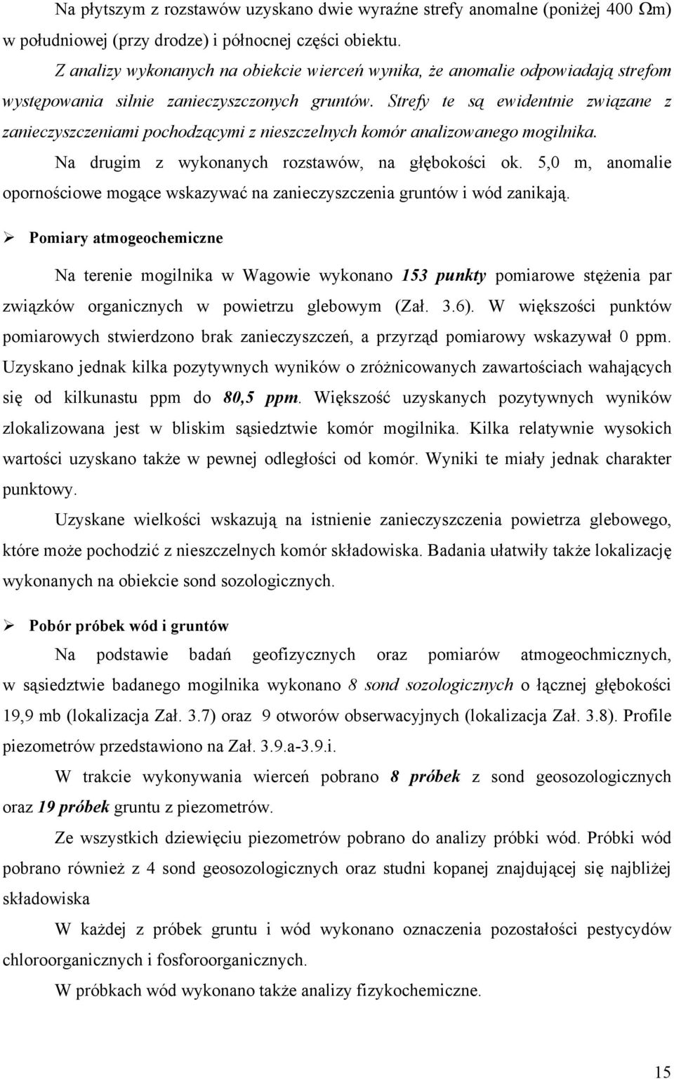 Strefy te są ewidentnie związane z zanieczyszczeniami pochodzącymi z nieszczelnych komór analizowanego mogilnika. Na drugim z wykonanych rozstawów, na głębokości ok.