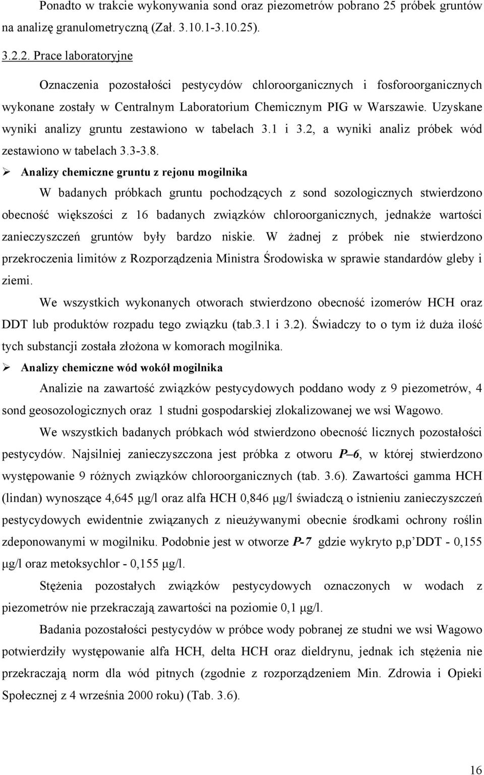). 3.2.2. Prace laboratoryjne Oznaczenia pozostałości pestycydów chloroorganicznych i fosforoorganicznych wykonane zostały w Centralnym Laboratorium Chemicznym PIG w Warszawie.