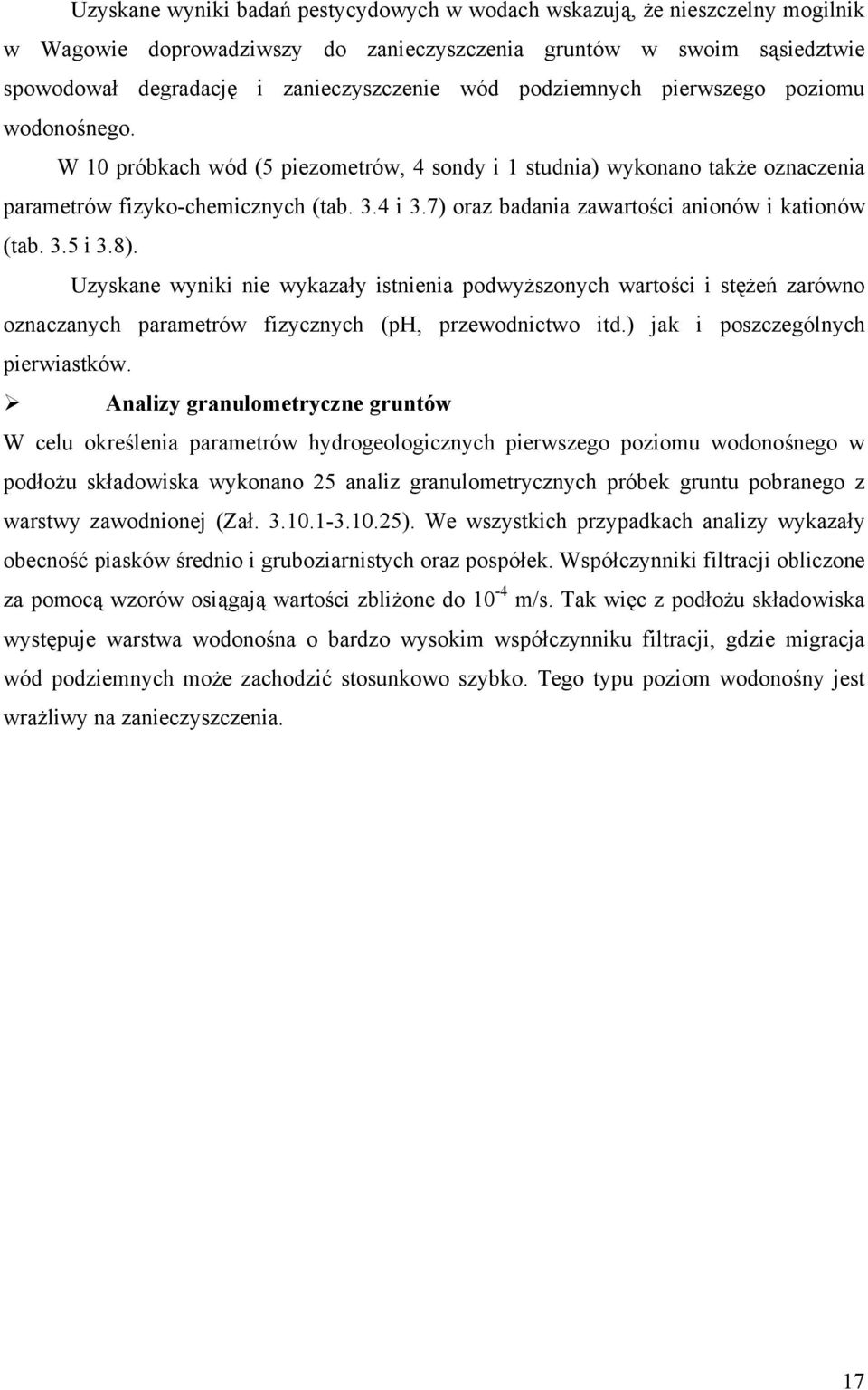 7) oraz badania zawartości anionów i kationów (tab. 3.5 i 3.8). Uzyskane wyniki nie wykazały istnienia podwyższonych wartości i stężeń zarówno oznaczanych parametrów fizycznych (ph, przewodnictwo itd.