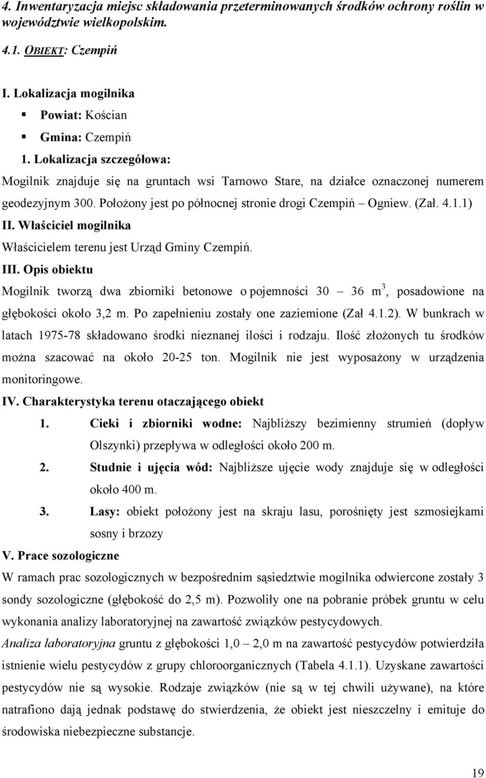 Właściciel mogilnika Właścicielem terenu jest Urząd Gminy Czempiń. III. Opis obiektu Mogilnik tworzą dwa zbiorniki betonowe o pojemności 30 36 m 3, posadowione na głębokości około 3,2 m.
