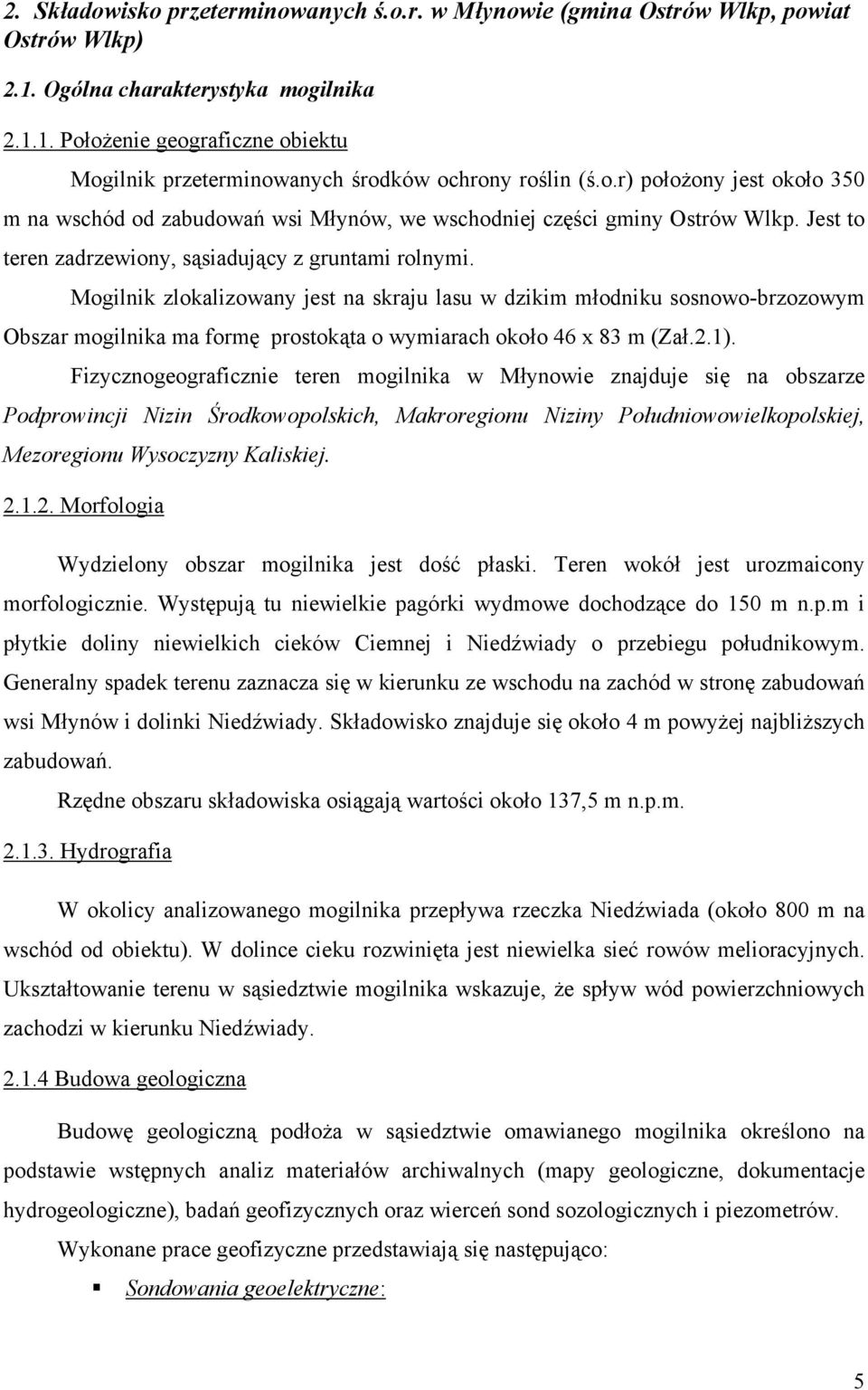 Mogilnik zlokalizowany jest na skraju lasu w dzikim młodniku sosnowo-brzozowym Obszar mogilnika ma formę prostokąta o wymiarach około 46 x 83 m (Zał.2.1).