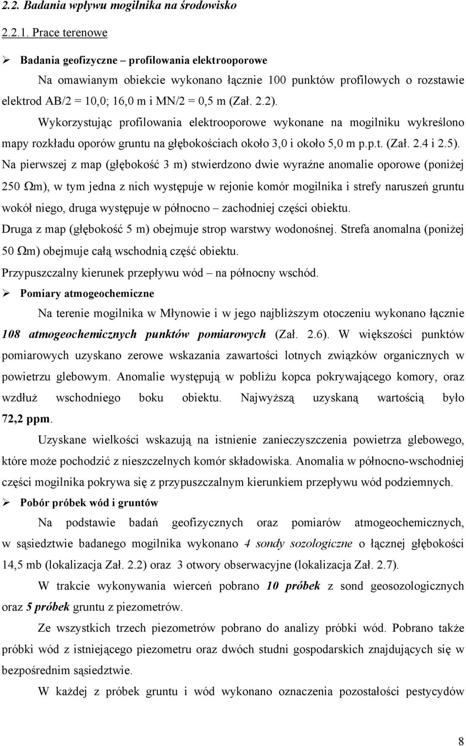 Wykorzystując profilowania elektrooporowe wykonane na mogilniku wykreślono mapy rozkładu oporów gruntu na głębokościach około 3,0 i około 5,0 m p.p.t. (Zał. 2.4 i 2.5).