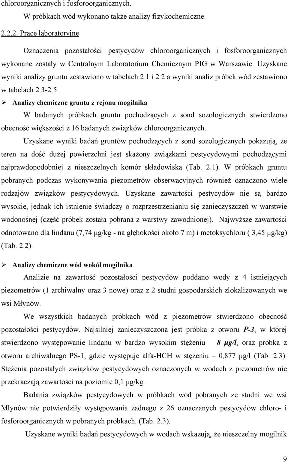 Uzyskane wyniki analizy gruntu zestawiono w tabelach 2.1 i 2.2 a wyniki analiz próbek wód zestawiono w tabelach 2.3-2.5.