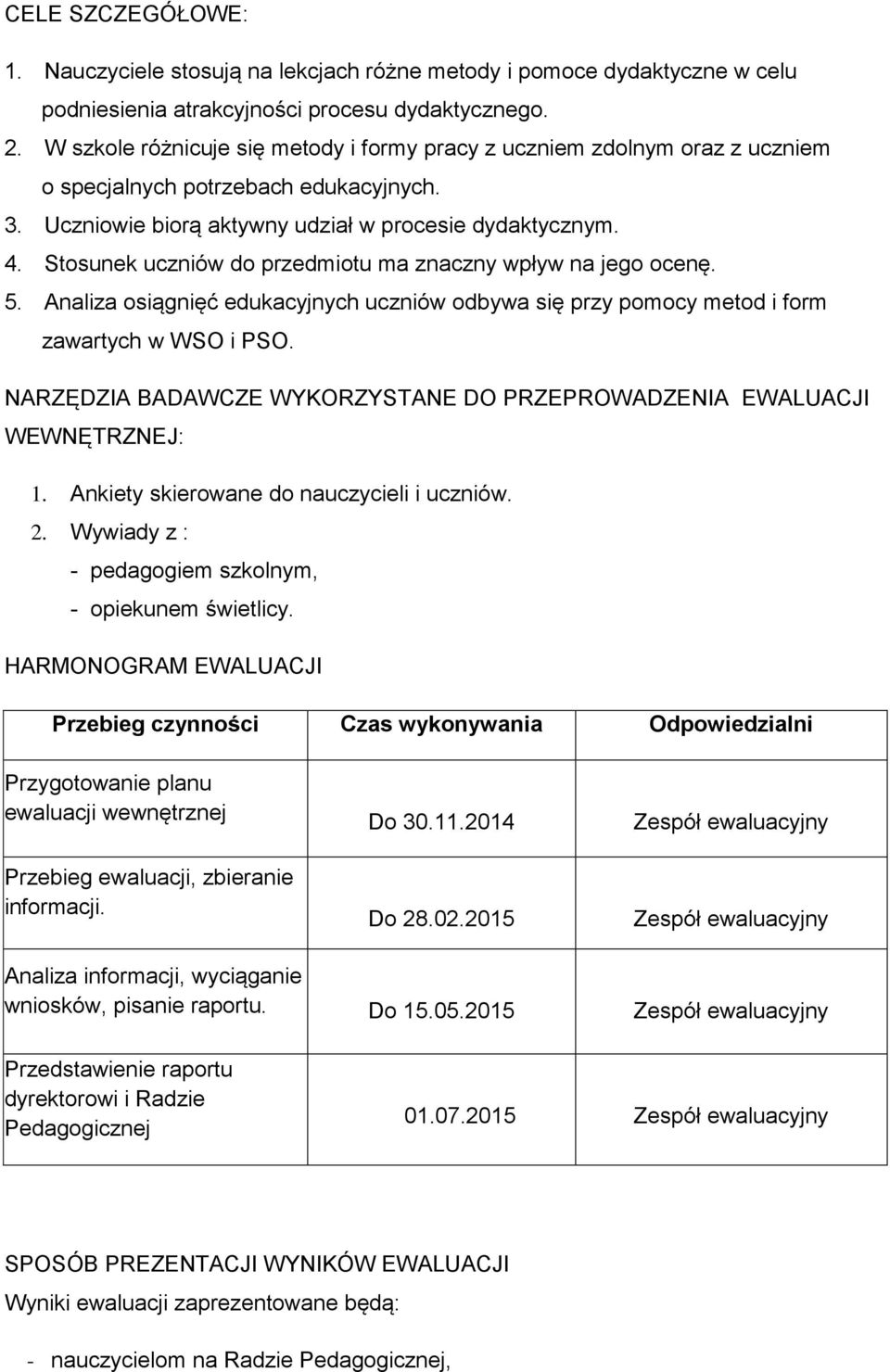 Stosunek uczniów do przedmiotu ma znaczny wpływ na jego ocenę. 5. Analiza osiągnięć edukacyjnych uczniów odbywa się przy pomocy metod i form zawartych w WSO i PSO.