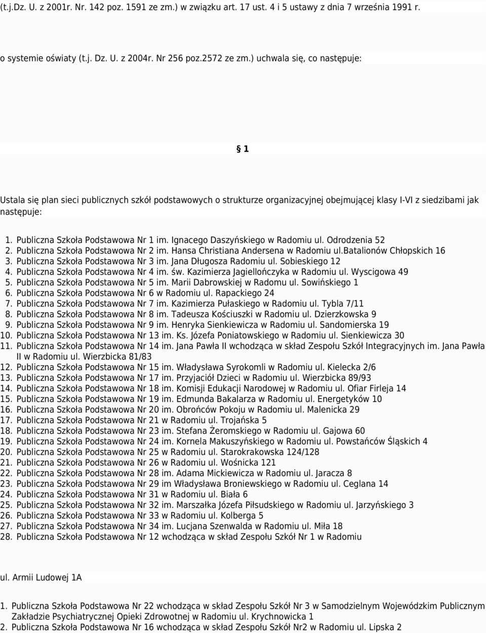 Publiczna Szkoła Podstawowa Nr 1 im. Ignacego Daszyńskiego w Radomiu ul. Odrodzenia 52 2. Publiczna Szkoła Podstawowa Nr 2 im. Hansa Christiana Andersena w Radomiu ul.batalionów Chłopskich 16 3.