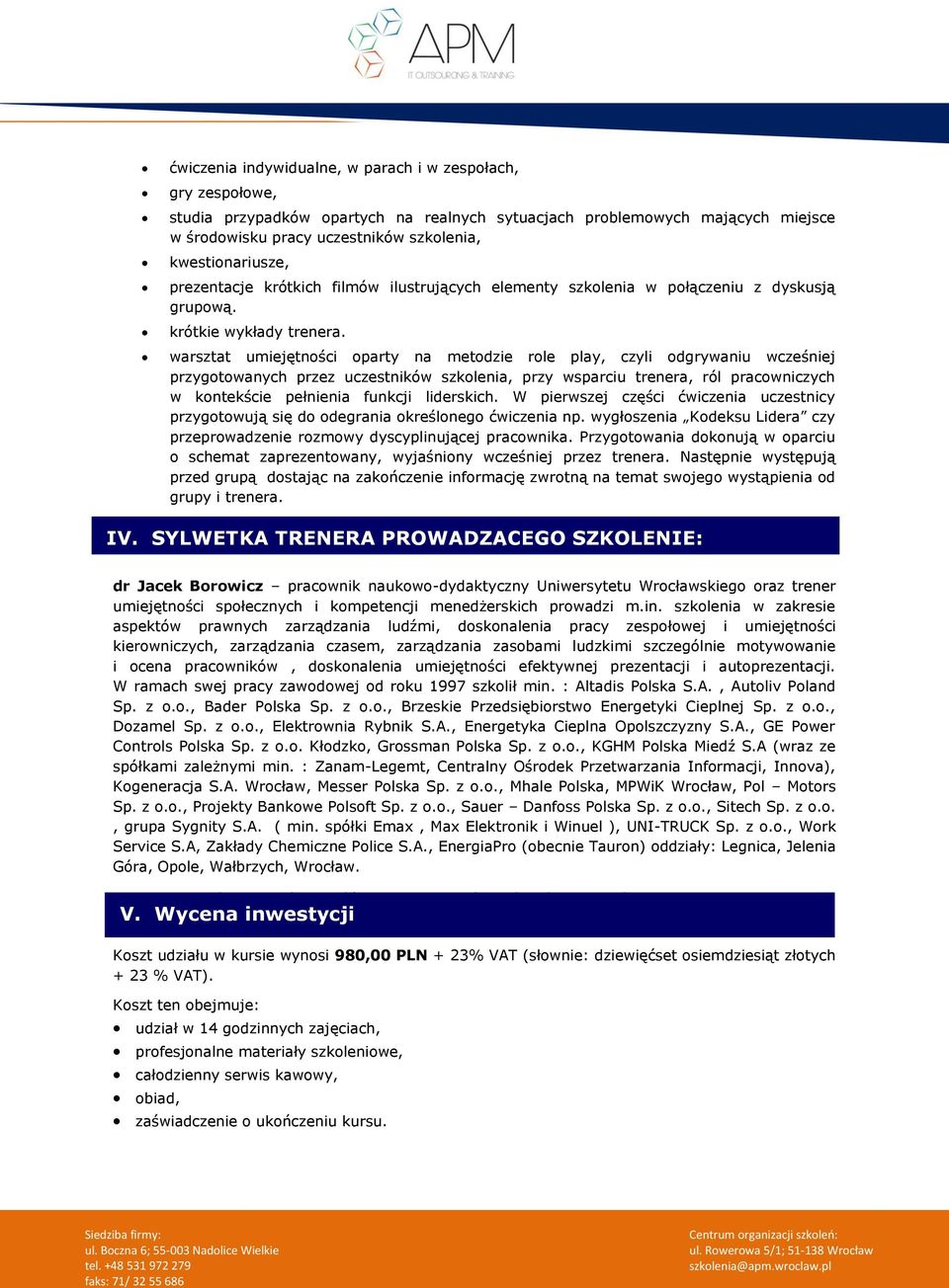 warsztat umiejętności oparty na metodzie role play, czyli odgrywaniu wcześniej przygotowanych przez uczestników szkolenia, przy wsparciu trenera, ról pracowniczych w kontekście pełnienia funkcji