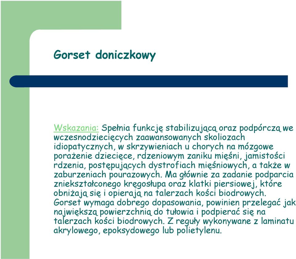 Ma głównie za zadanie podparcia zniekształconego kręgosłupa oraz klatki piersiowej, które obniżają się i opierają na talerzach kości biodrowych.