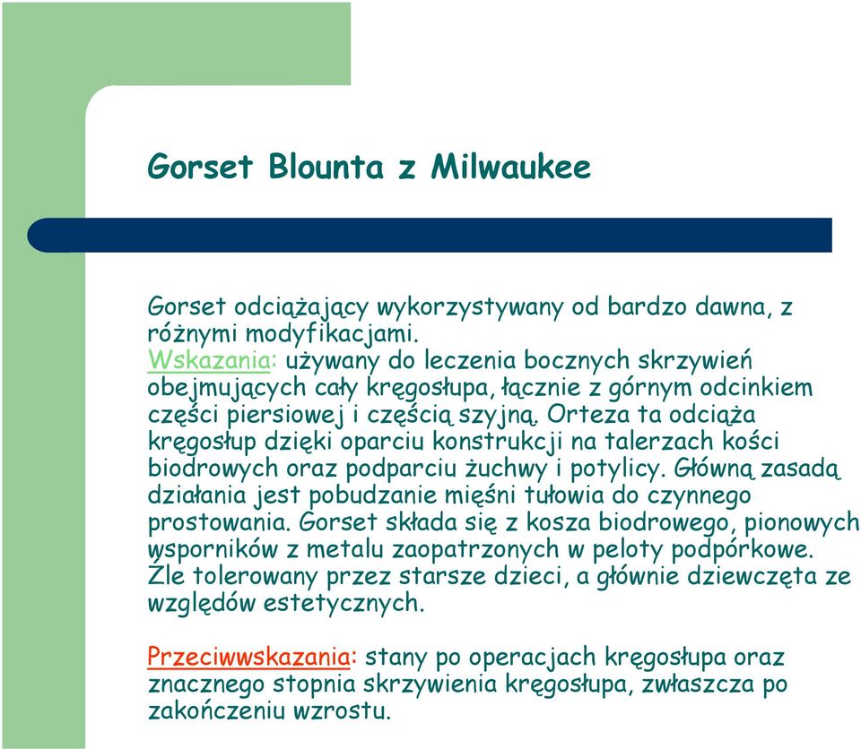 Orteza ta odciąża kręgosłup dzięki oparciu konstrukcji na talerzach kości biodrowych oraz podparciu żuchwy i potylicy.