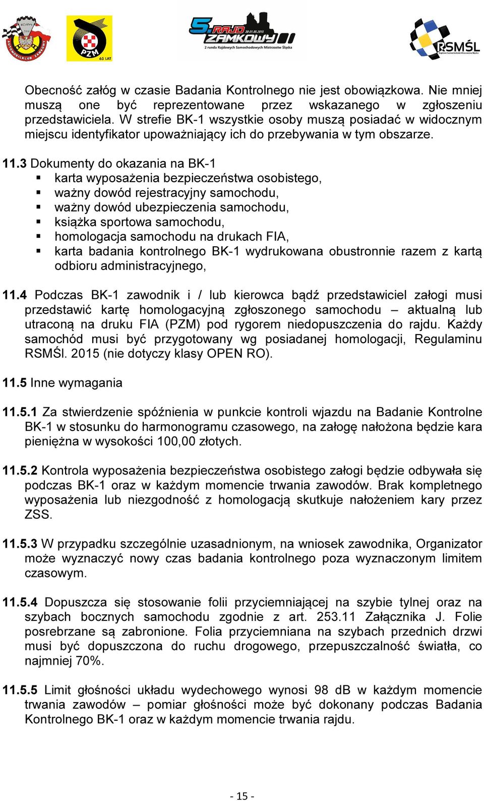 3 Dokumenty do okazania na BK-1 karta wyposażenia bezpieczeństwa osobistego, ważny dowód rejestracyjny samochodu, ważny dowód ubezpieczenia samochodu, książka sportowa samochodu, homologacja