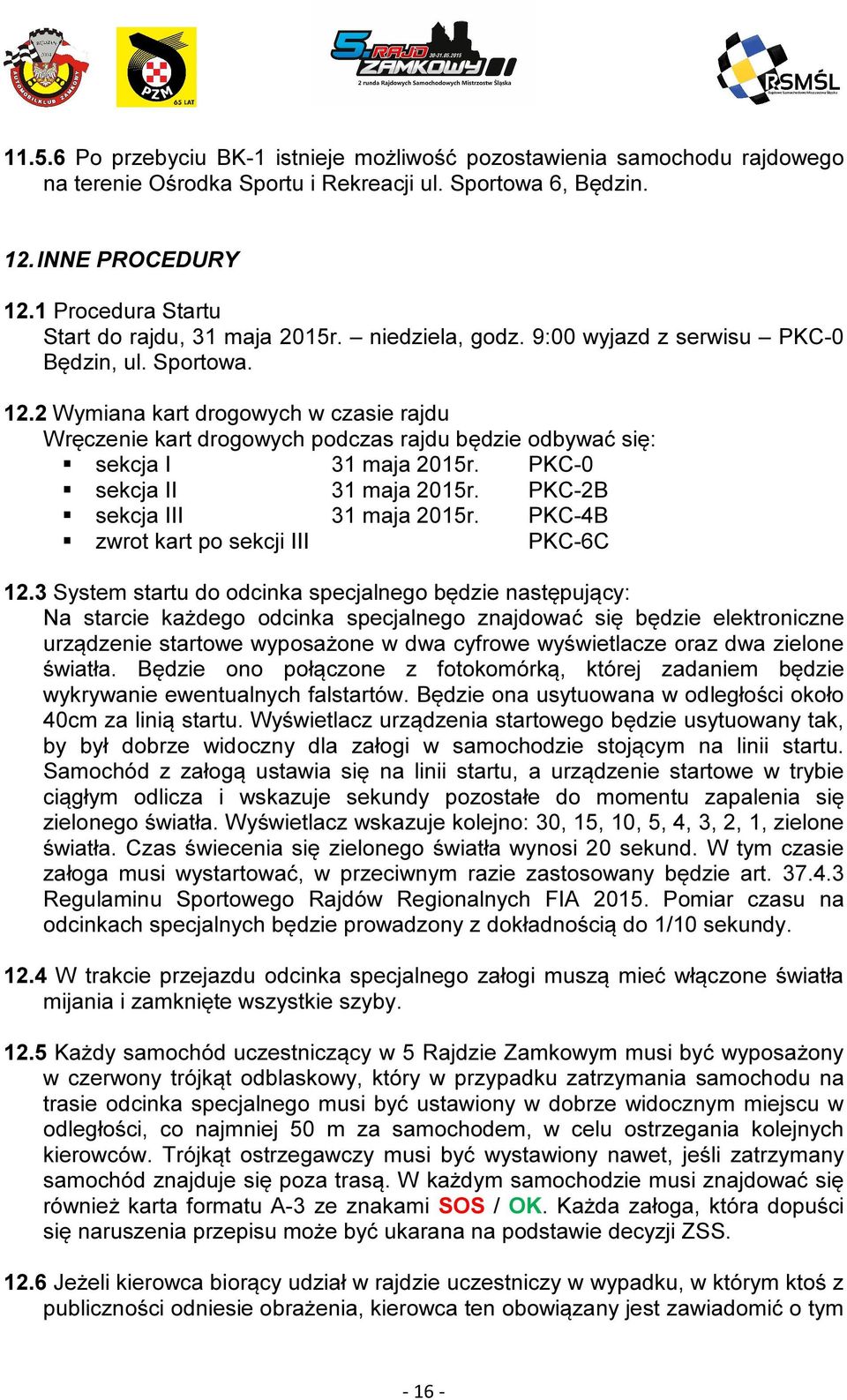 2 Wymiana kart drogowych w czasie rajdu Wręczenie kart drogowych podczas rajdu będzie odbywać się: sekcja I 31 maja 2015r. PKC-0 sekcja II 31 maja 2015r. PKC-2B sekcja III 31 maja 2015r.