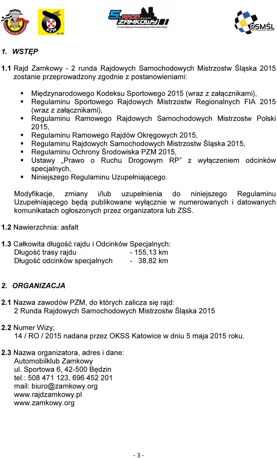 Sportowego Rajdowych Mistrzostw Regionalnych FIA 2015 (wraz z załącznikami), Regulaminu Ramowego Rajdowych Samochodowych Mistrzostw Polski 2015, Regulaminu Ramowego Rajdów Okręgowych 2015, Regulaminu