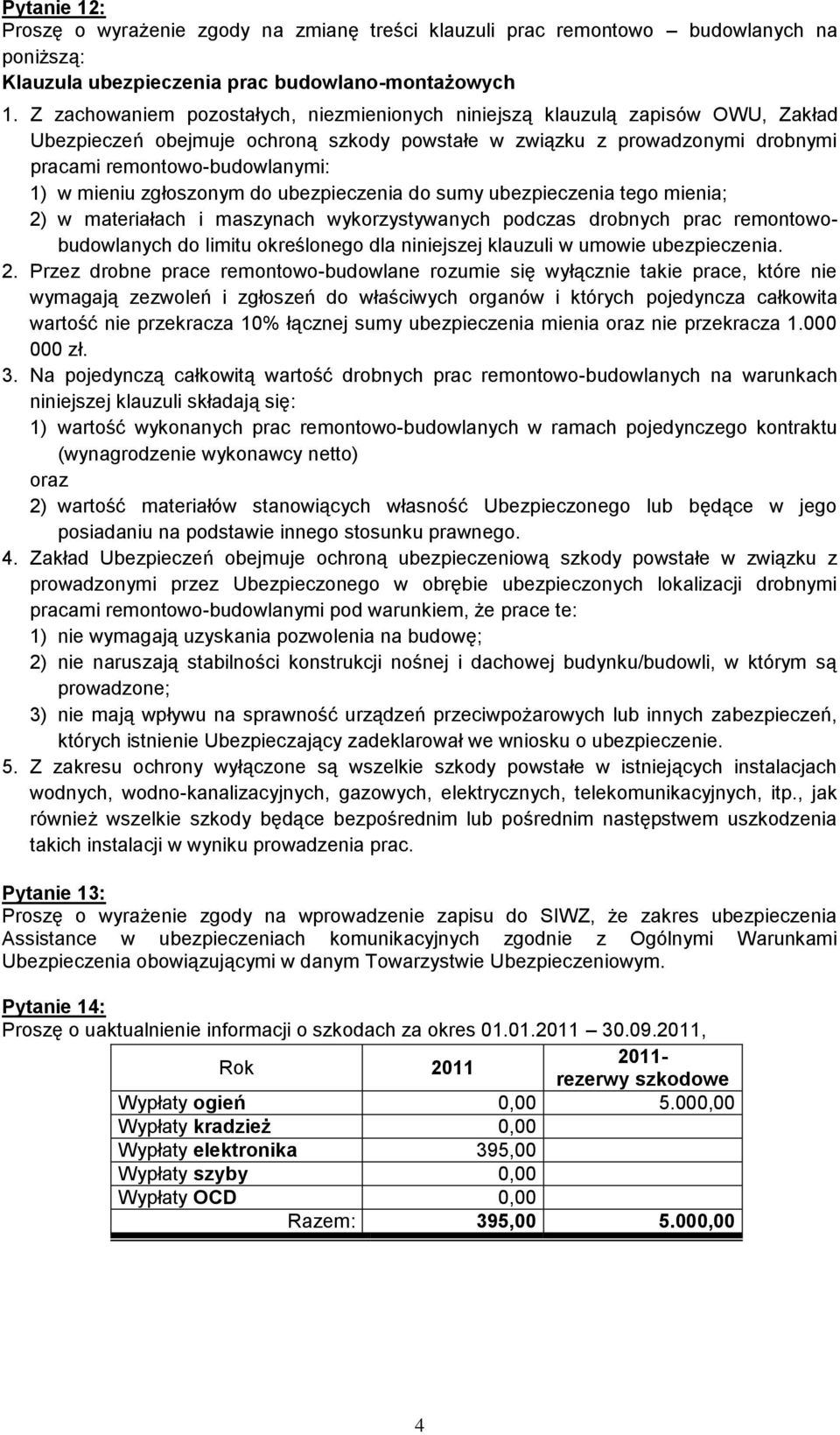 mieniu zgłoszonym do ubezpieczenia do sumy ubezpieczenia tego mienia; 2) w materiałach i maszynach wykorzystywanych podczas drobnych prac remontowobudowlanych do limitu określonego dla niniejszej