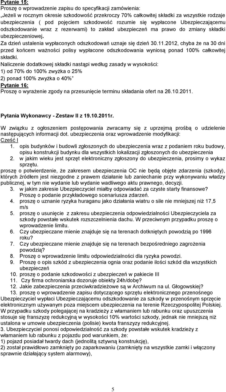 Za dzień ustalenia wypłaconych odszkodowań uznaje się dzień 30.11.2012, chyba że na 30 dni przed końcem ważności polisy wypłacone odszkodowania wyniosą ponad 100% całkowitej składki.