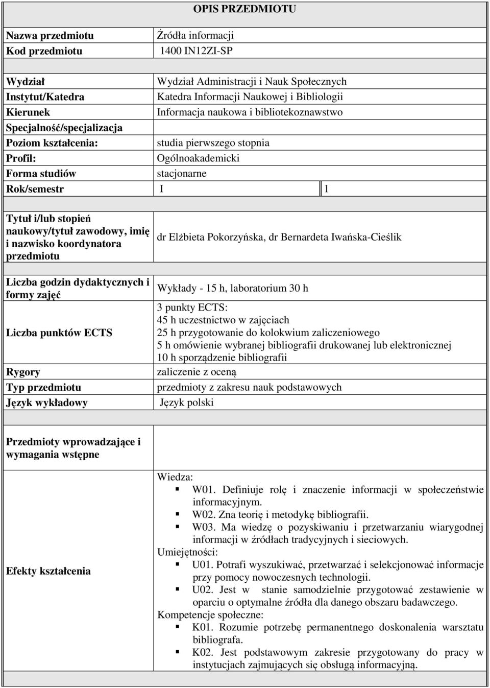 naukowy/tytuł zawodowy, imię i nazwisko koordynatora przedmiotu Liczba godzin dydaktycznych i formy zajęć Liczba punktów ECTS Rygory Typ przedmiotu Język wykładowy dr Elżbieta Pokorzyńska, dr