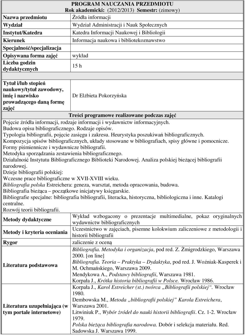 zawodowy, imię i nazwisko Dr Elżbieta Pokorzyńska prowadzącego daną formę zajęć Treści programowe realizowane podczas zajęć Pojęcie źródła informacji, rodzaje informacji i wydawnictw informacyjnych.