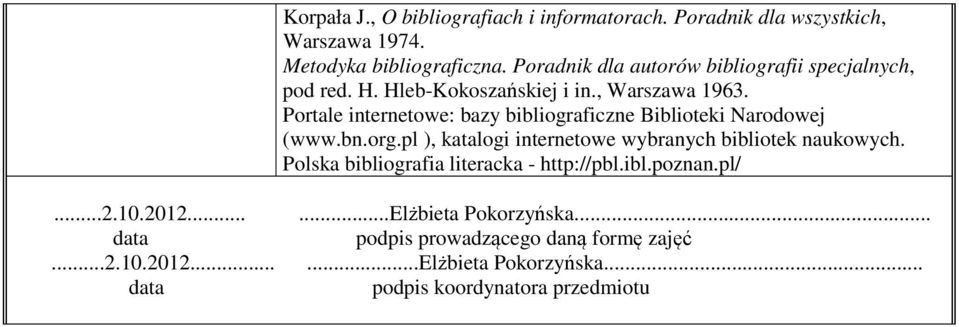 Portale internetowe: bazy bibliograficzne Biblioteki Narodowej (www.bn.org.pl ), katalogi internetowe wybranych bibliotek naukowych.