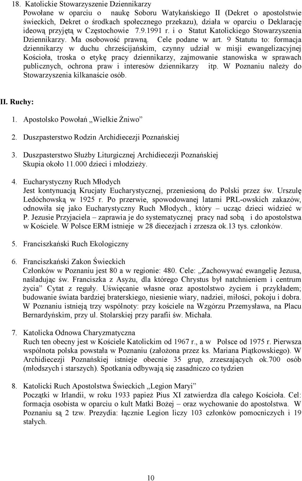 9 Statutu to: formacja dziennikarzy w duchu chrześcijańskim, czynny udział w misji ewangelizacyjnej Kościoła, troska o etykę pracy dziennikarzy, zajmowanie stanowiska w sprawach publicznych, ochrona