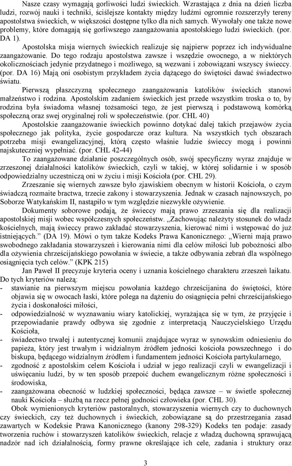 Wywołały one także nowe problemy, które domagają się gorliwszego zaangażowania apostolskiego ludzi świeckich. (por. DA 1).