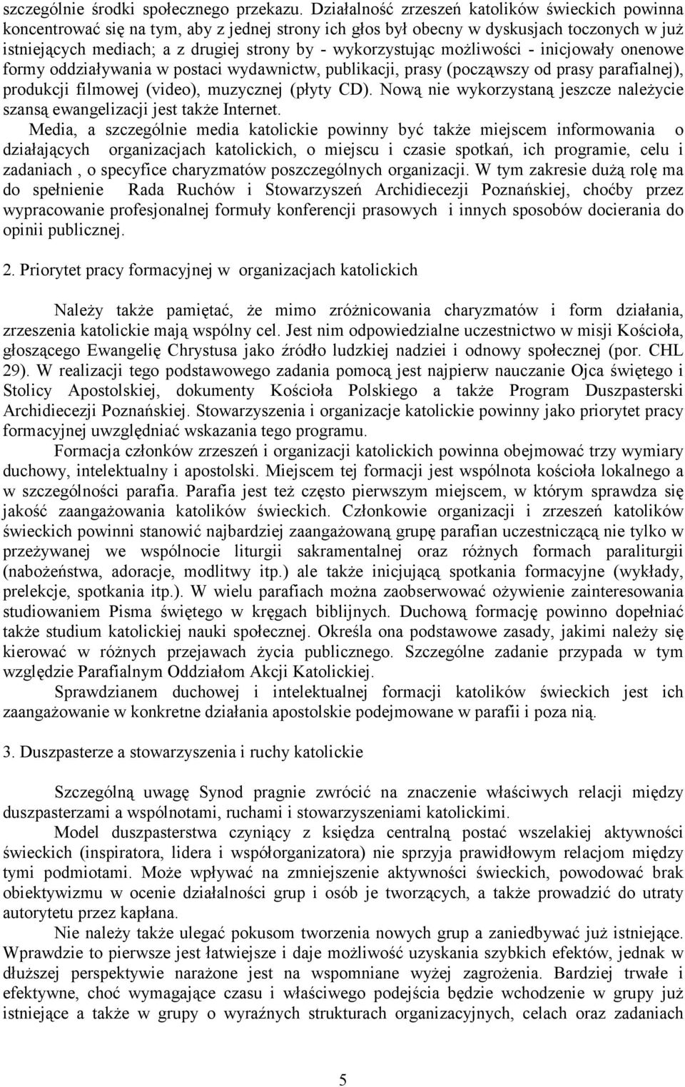 wykorzystując możliwości - inicjowały onenowe formy oddziaływania w postaci wydawnictw, publikacji, prasy (począwszy od prasy parafialnej), produkcji filmowej (video), muzycznej (płyty CD).