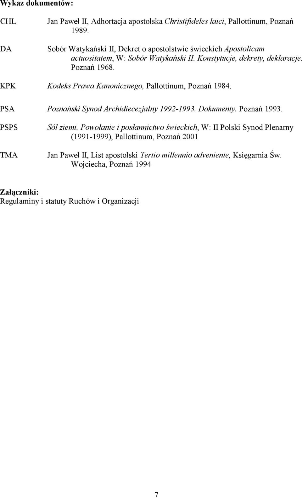 KPK Kodeks Prawa Kanonicznego, Pallottinum, Poznań 1984. PSA Poznański Synod Archidiecezjalny 1992-1993. Dokumenty. Poznań 1993. PSPS TMA Sól ziemi.