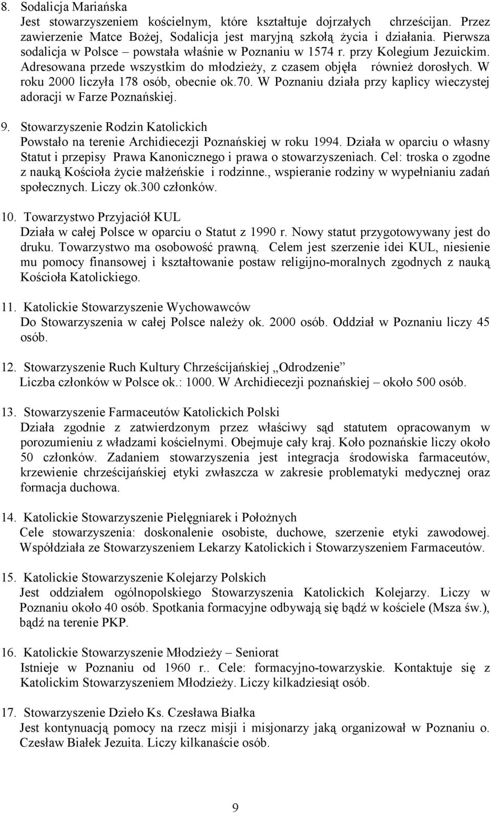 W roku 2000 liczyła 178 osób, obecnie ok.70. W Poznaniu działa przy kaplicy wieczystej adoracji w Farze Poznańskiej. 9.