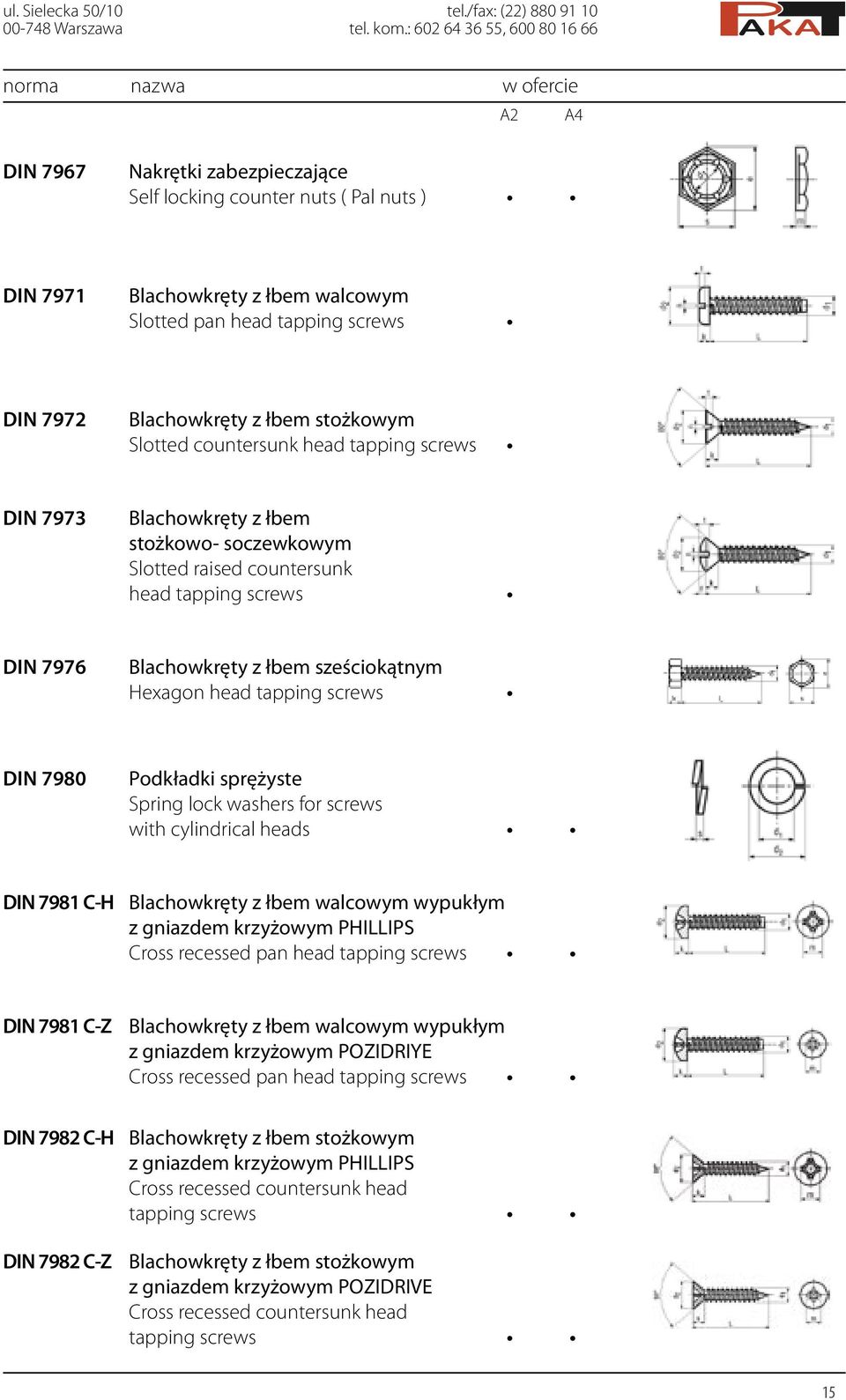 stożkowym Slotted countersunk head tapping screws DIN 7973 Blachowkręty z łbem stożkowo- soczewkowym Slotted raised countersunk head tapping screws DIN 7976 Blachowkręty z łbem sześciokątnym Hexagon