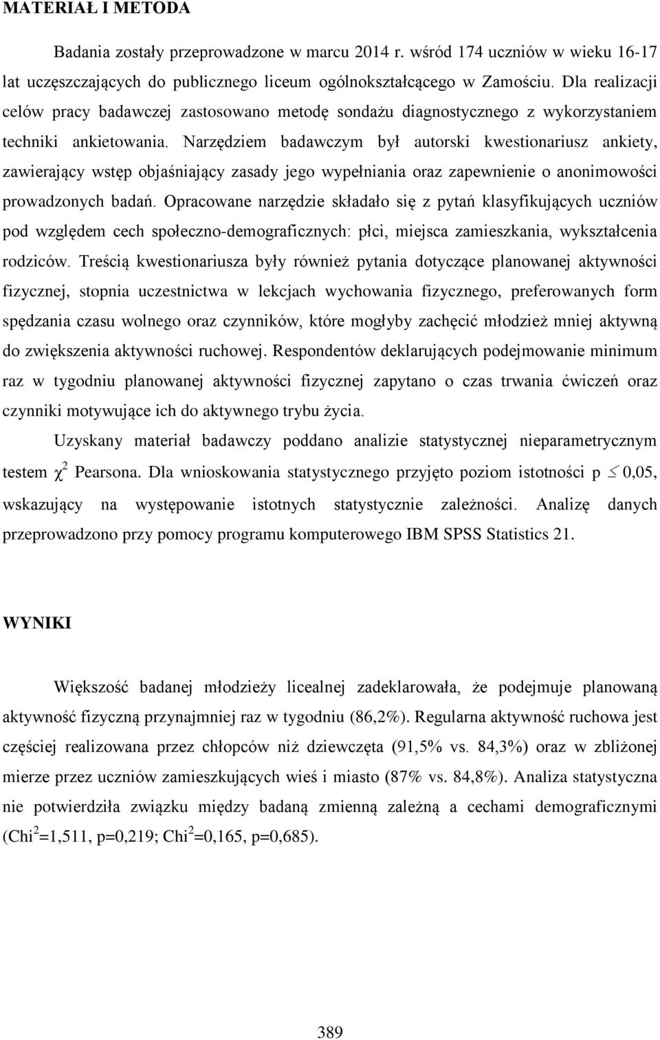 Narzędziem badawczym był autorski kwestionariusz ankiety, zawierający wstęp objaśniający zasady jego wypełniania oraz zapewnienie o anonimowości prowadzonych badań.