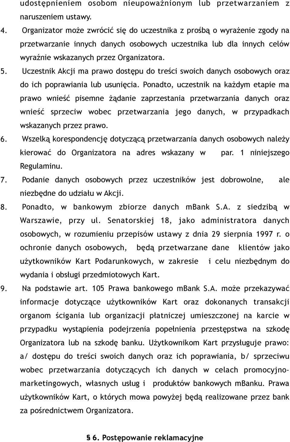 Uczestnik Akcji ma prawo dostępu do treści swoich danych osobowych oraz do ich poprawiania lub usunięcia.