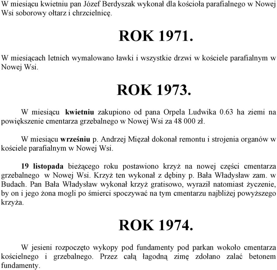 63 ha ziemi na powiększenie cmentarza grzebalnego w Nowej Wsi za 48 000 zł. W miesiącu wrześniu p. Andrzej Mięzał dokonał remontu i strojenia organów w kościele parafialnym w Nowej Wsi.