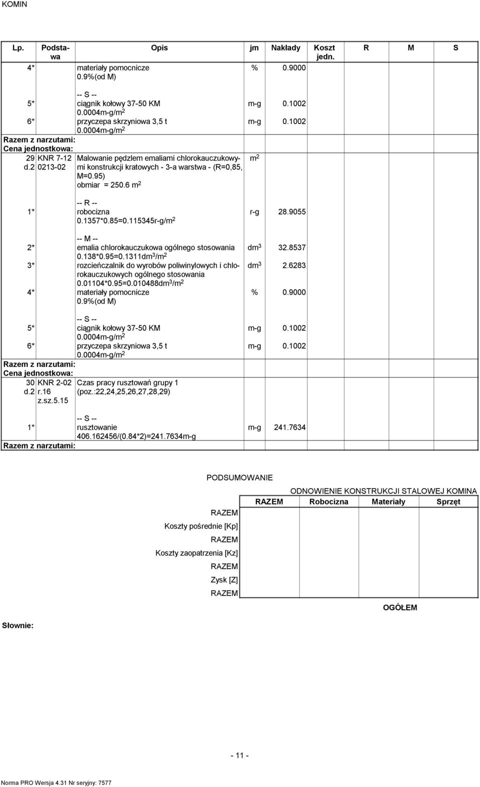 0004m-g/ 0.0004m-g/ 30 KNR 2-02 d.2 r.16 z.sz.5.15 Czas pracy rusztowań grupy 1 (poz.:22,24,25,26,27,28,29) 1* rusztowanie 406.162456/(0.84*2)=241.