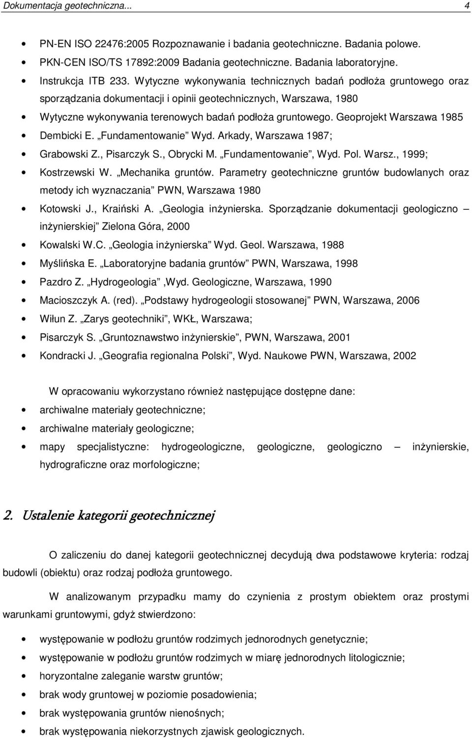 Geoprojekt Warszawa 1985 Dembicki E. Fundamentowanie Wyd. Arkady, Warszawa 1987; Grabowski Z., Pisarczyk S., Obrycki M. Fundamentowanie, Wyd. Pol. Warsz., 1999; Kostrzewski W. Mechanika gruntów.