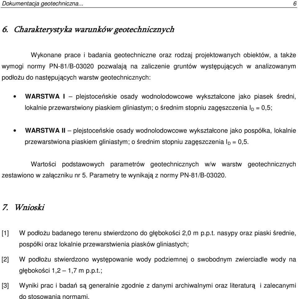 analizowanym podłożu do następujących warstw geotechnicznych: WARSTWA I plejstoceńskie osady wodnolodowcowe wykształcone jako piasek średni, lokalnie przewarstwiony piaskiem gliniastym; o średnim