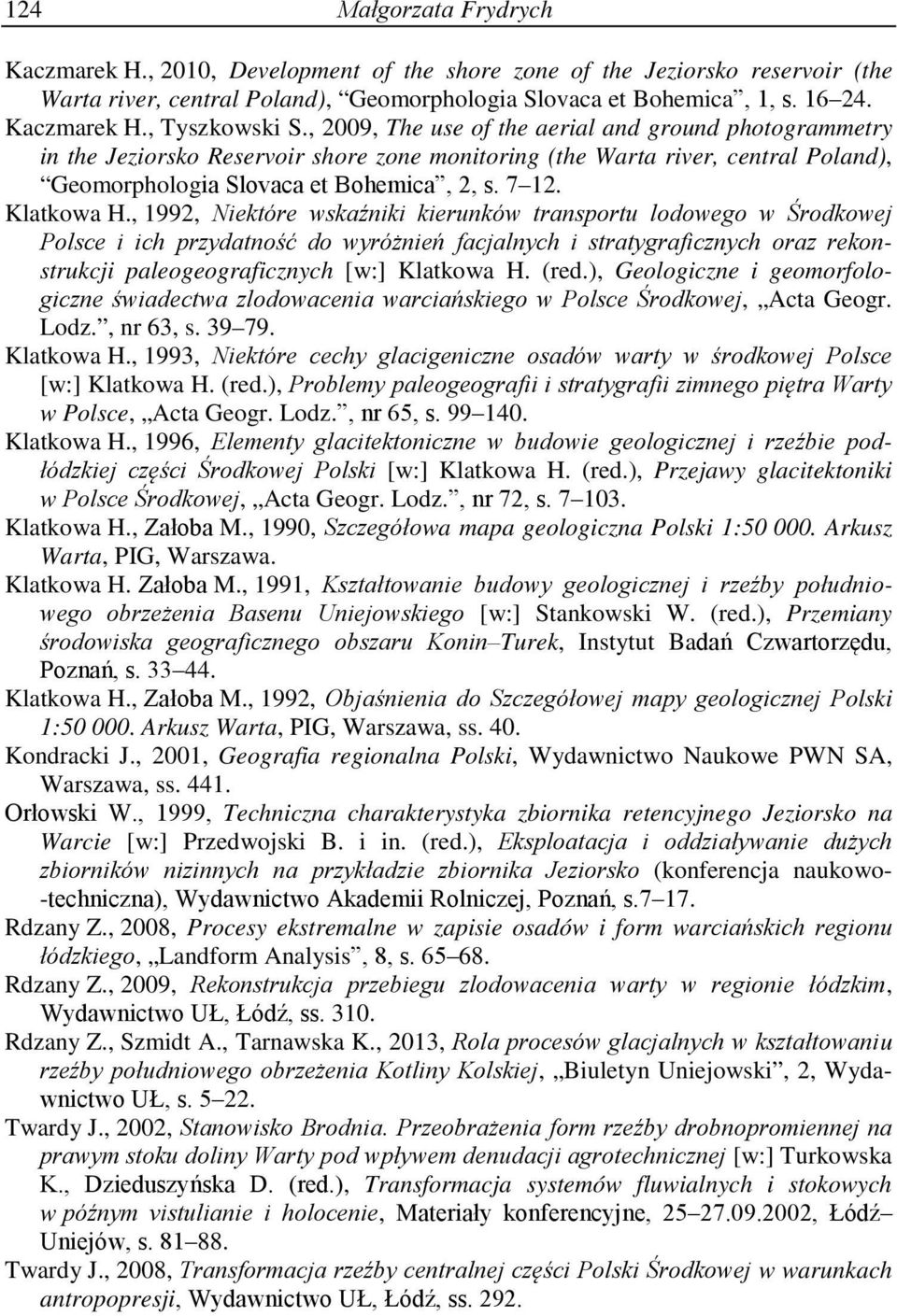 , 1992, Niektóre wskaźniki kierunków transportu lodowego w Środkowej Polsce i ich przydatność do wyróżnień facjalnych i stratygraficznych oraz rekonstrukcji paleogeograficznych [w:] Klatkowa H. (red.