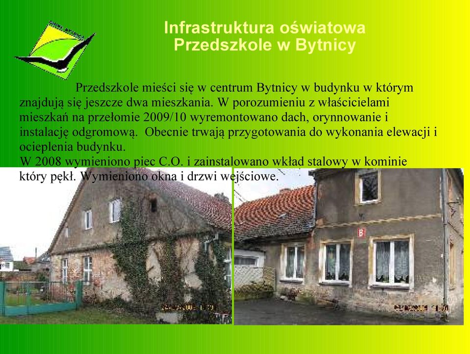 W porozumieniu z właścicielami mieszkań na przełomie 2009/10 wyremontowano dach, orynnowanie i instalację