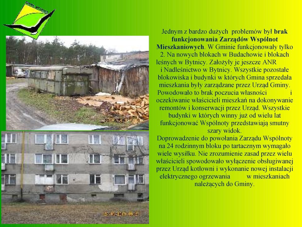 Powodowało to brak poczucia własności i oczekiwanie właścicieli mieszkań na dokonywanie remontów i konserwacji przez Urząd.