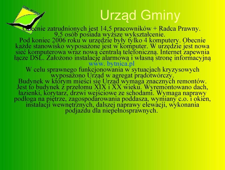 Założono instalację alarmową i własną stronę informacyjną www. bytnica.pl W celu sprawnego funkcjonowania w sytuacjach kryzysowych wyposażono Urząd w agregat prądotwórczy.