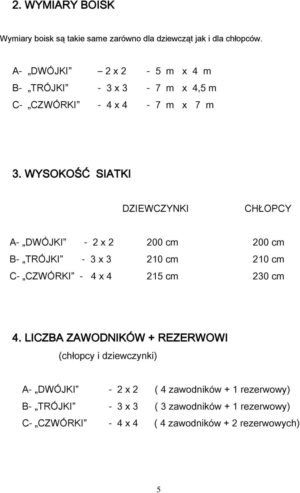 WYSOKOŚĆ SIATKI DZIEWCZYNKI CHŁOPCY A- DWÓJKI - 2 x 2 200 cm 200 cm B- TRÓJKI - 3 x 3 210 cm 210 cm C- CZWÓRKI - 4 x 4 215 cm