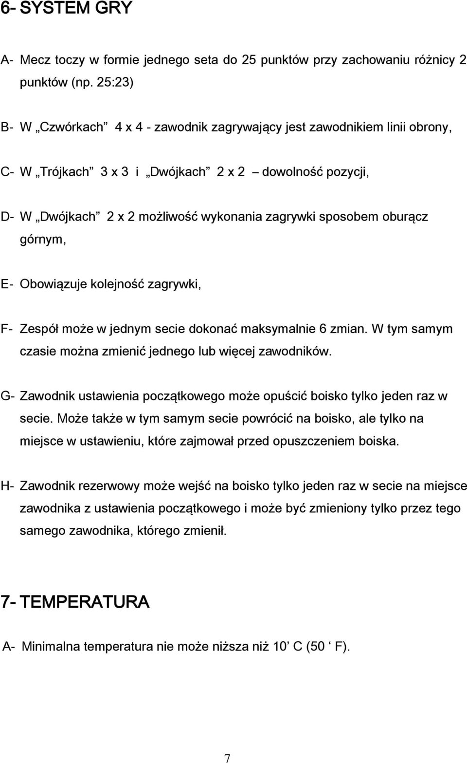 oburącz górnym, E- Obowiązuje kolejność zagrywki, F- Zespół może w jednym secie dokonać maksymalnie 6 zmian. W tym samym czasie można zmienić jednego lub więcej zawodników.