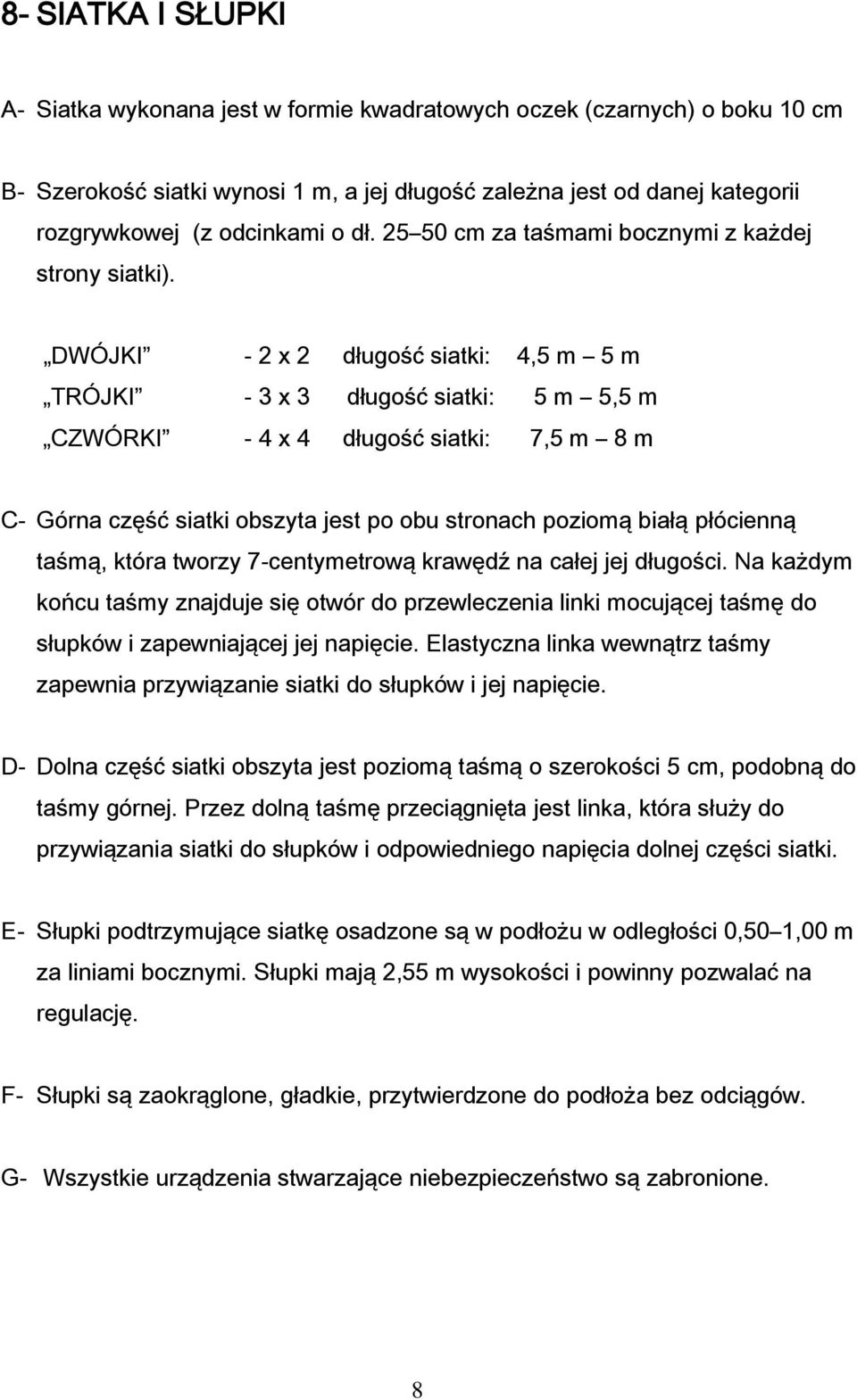 DWÓJKI - 2 x 2 długość siatki: 4,5 m 5 m TRÓJKI - 3 x 3 długość siatki: 5 m 5,5 m CZWÓRKI - 4 x 4 długość siatki: 7,5 m 8 m C- Górna część siatki obszyta jest po obu stronach poziomą białą płócienną