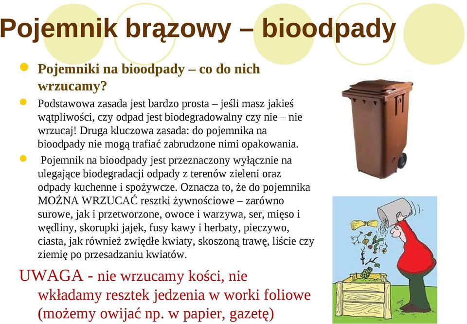 Pojemnik na bioodpady jest przeznaczony wyłącznie na ulegające biodegradacji odpady z terenów zieleni oraz odpady kuchenne i spożywcze.